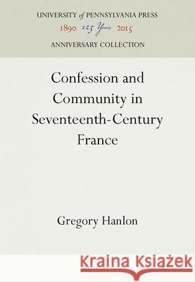 Confession and Community in Seventeenth-Century France Gregory Hanlon 9780812232059 UNIVERSITY OF PENNSYLVANIA PRESS - książka