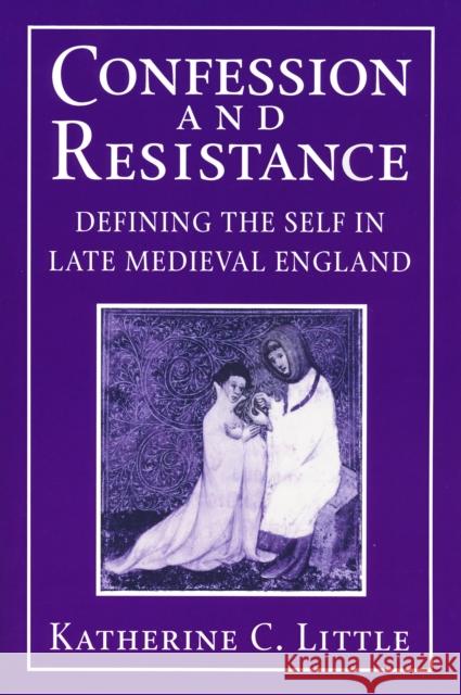 Confession and Resistance: Defining the Self in Late Medieval England Little, Katherine C. 9780268033767 University of Notre Dame Press - książka