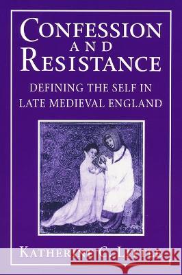 Confession and Resistance: Defining the Self in Late Medieval England Katherine C. Little 9780268205928 University of Notre Dame Press (JL) - książka