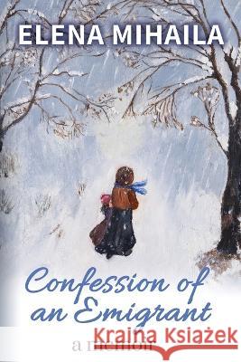 Confession of an Emigrant: A Memoir Elena Mihaila   9780473635558 Mirran Books - książka