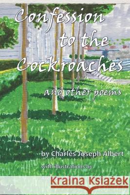 Confession to the Cockroaches and Other Poems Charles Joseph Albert, Anthony Albert 9781092218221 Independently Published - książka