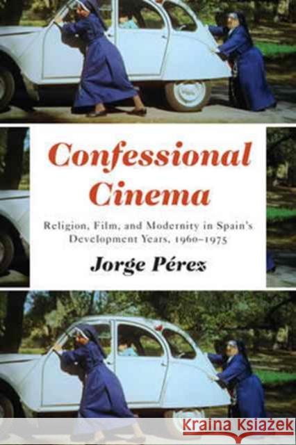 Confessional Cinema: Religion, Film, and Modernity in Spain's Development Years, 1960-1975 Jorge Perez 9781487501082 University of Toronto Press - książka