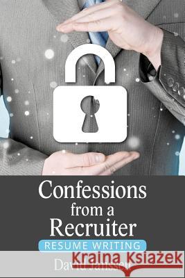 Confessions from a Recruiter: Resume Writing David Janssen 9781523852512 Createspace Independent Publishing Platform - książka