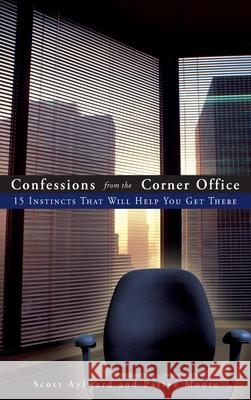 Confessions from the Corner Office: 15 Instincts That Will Help You Get There Moore, Pattye 9780470126783 John Wiley & Sons - książka