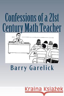 Confessions of a 21st Century Math Teacher Barry Garelick 9781517274450 Createspace Independent Publishing Platform - książka