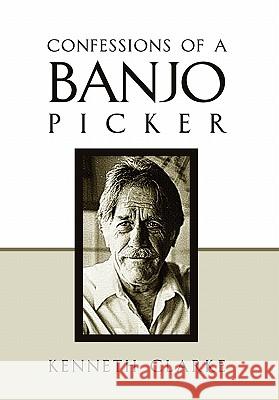 Confessions of a Banjo Picker Kenneth Clarke 9781456837419 Xlibris Corporation - książka