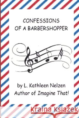 Confessions of a Barbershopper L Kathleen Nelzen 9781549679063 Independently Published - książka