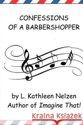Confessions of a Barbershopper L. Kathleen Nelzen 9781975995515 Createspace Independent Publishing Platform - książka