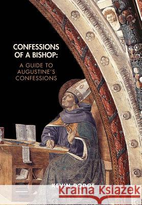 Confessions of a Bishop: A Guide to Augustine's Confessions Kevin Dodge 9780692266571 Incarnation Classics Publishing - książka