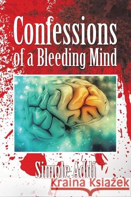 Confessions of a Bleeding Mind Simple Addi 9781524506056 Xlibris - książka