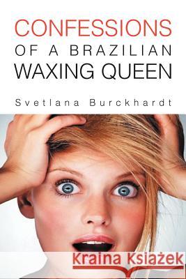 Confessions of a Brazilian Waxing Queen Svetlana Burckhardt 9781465300003 Xlibris Corporation - książka