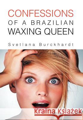 Confessions of a Brazilian Waxing Queen Svetlana Burckhardt 9781465300010 Xlibris Corporation - książka