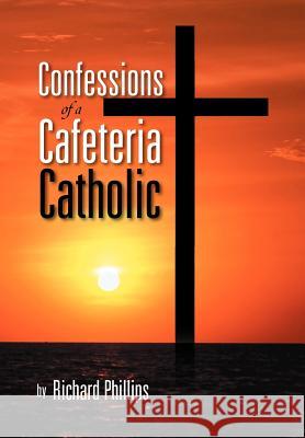 Confessions of a Cafeteria Catholic Richard Phillips 9781469196213 Xlibris Corporation - książka