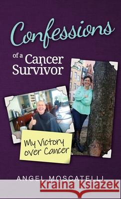 Confessions of a Cancer Survivor - My Victory over Cancer Angel Moscatelli 9780999657904 Angelina Moscatelli - książka