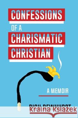 Confessions of A Charismatic Christian Rick Dewhurst 9781777573010 Quotidian Books - książka