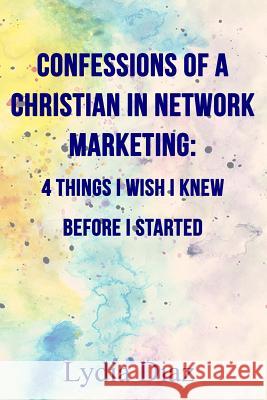 Confessions of a Christian In Network Marketing: 4 things I wish I knew before I started Diaz, Lydia 9781534856370 Createspace Independent Publishing Platform - książka