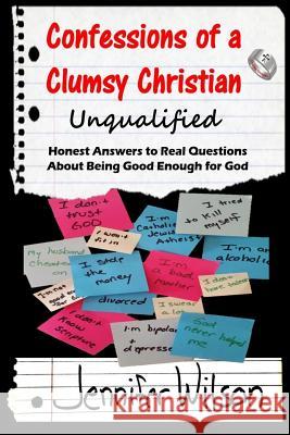 Confessions of a Clumsy Christian: Unqualified: Honest Answers to Real Questions About Being Good Enough for God Wilson, Jennifer 9781523809271 Createspace Independent Publishing Platform - książka