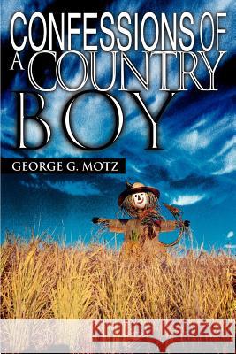 Confessions Of A Country Boy George G. Motz 9780595351985 iUniverse - książka
