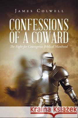 Confessions of a Coward James Colwell 9781641406284 Christian Faith Publishing, Inc. - książka