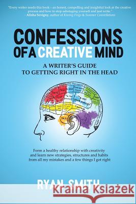 Confessions of a Creative Mind: A Writer's Guide to Getting Right in the Head Ryan Smith 9781988675206 Stoke Publishing - książka