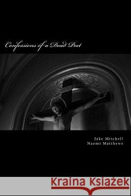 Confessions of a Dead Poet Jake James Mitchell Naomi Matthews 9781514679920 Createspace Independent Publishing Platform - książka