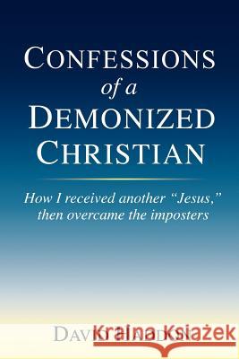 Confessions of a Demonized Christian: How I received another 