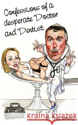 Confessions of a desperate doctor and dentist Lowry, Ray 9781482760057 Createspace - książka