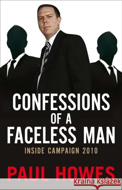 Confessions of a Faceless Man: Inside Campaign 2010 Howes, Paul 9780522858334 Melbourne University - książka