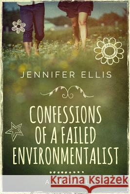 Confessions of a Failed Environmentalist Jennifer Ellis 9780992153892 Moonbird Press - książka