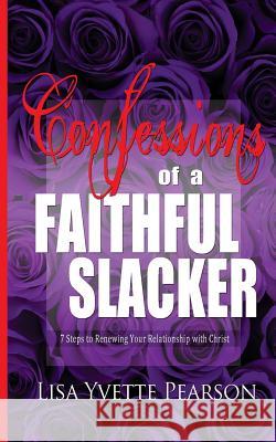 Confessions of a Faithful Slacker: 7 Steps to Renewing Your Relationship with Christ Lisa Yvette Pearson 9780982738733 Brooklyn Girl Publishing Company Incorporated - książka