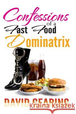 Confessions of a Fast Food Dominatrix David Gearing 9781490908182 Createspace - książka