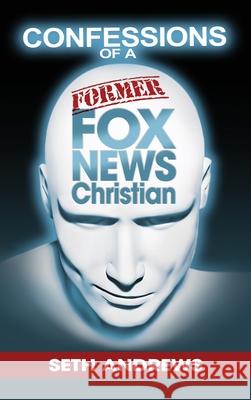 Confessions of a Former Fox News Christian Seth Andrews 9781977224866 Outskirts Press - książka