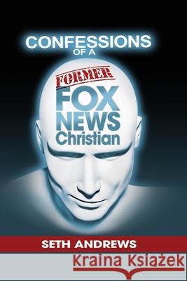 Confessions of a Former Fox News Christian Seth Andrews 9781977229793 Outskirts Press - książka