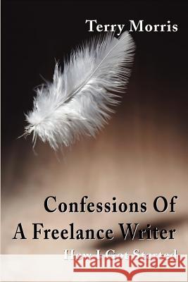 Confessions of a Freelance Writer: How I Got Started Morris, Terry 9780595199525 ASJA Press - książka