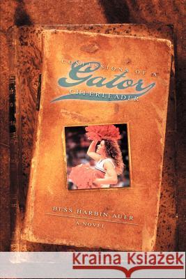 Confessions of a Gator Cheerleader Bess Harbin Auer 9780595355235 iUniverse - książka