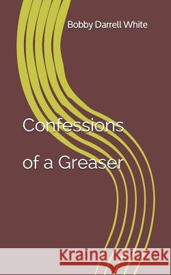 Confessions of a Greaser Bobby Darrell White 9781502361134 Createspace - książka