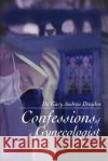 Confessions of a Gynecologist Dr Gary Andrew Dresden 9780595276752 iUniverse