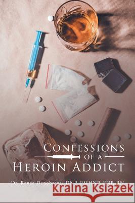 Confessions of a Heroin Addict Dr Renee Denobreg 9781796029109 Xlibris Us - książka