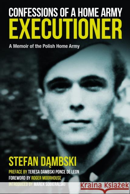 Confessions of a Home Army Executioner: A Memoir of the Polish Home Army Roger Moorhouse Marek Sobieralski 9781805000280 Greenhill Books - książka