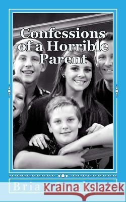 Confessions of a Horrible Parent: the art of making your mistakes matter Hackney, Brian 9781505556131 Createspace - książka