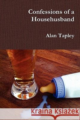 Confessions of a Househusband Alan Tapley 9780557703579 Lulu.com - książka