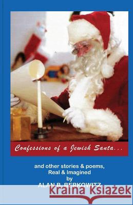 Confessions of a Jewish Santa: ...and other stories & poems, Real & Imagined Berkowitz, Alan B. 9781482059434 Createspace - książka