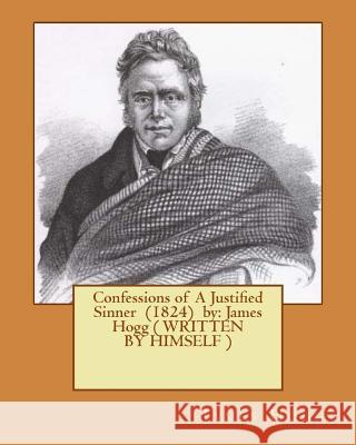 Confessions of A Justified Sinner (1824) by: James Hogg ( WRITTEN BY HIMSELF ) Hogg, James 9781543017007 Createspace Independent Publishing Platform - książka