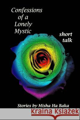 Confessions of a Lonely Mystic Short Talk Misha Ha Baka 9781540879929 Createspace Independent Publishing Platform - książka