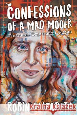 Confessions of a Mad Mooer: Postnatal Depression Sucks Robin Elizabeth 9780646597461 Robin Riedstra - książka