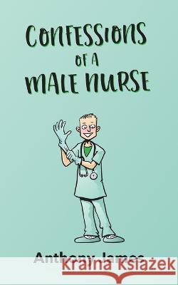 Confessions of a Male Nurse Anthony James 9781803694511 New Generation Publishing - książka