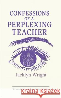 Confessions of a Perplexing Teacher Jacklyn Wright 9781807153854 Bookleaf Publishing - książka