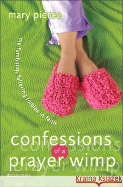 Confessions of a Prayer Wimp: My Fumbling, Faltering Foibles in Faith Pierce, Mary 9780310249795 Zondervan Publishing Company - książka