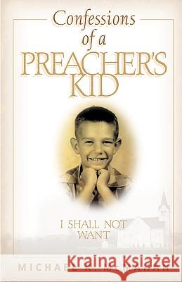 Confessions of a Preacher's Kid: I Shall Not Want Michael K McMahan 9781931232401 Xulon Press - książka