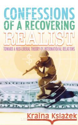 Confessions of a Recovering Realist: Toward a Neo-Liberal Theory of International Relations Miller, Lee Ryan 9781418403409 Authorhouse - książka